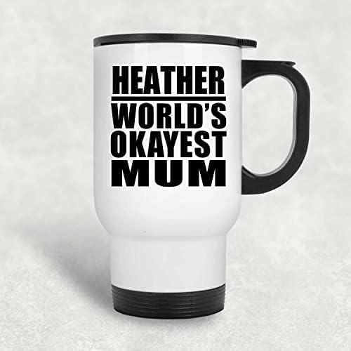 Designsify Heather's World ' s Okayest Mum, Бяла Пътна Чаша 14 грама, на Изолиран Чаша от Неръждаема Стомана, Подаръци за рожден Ден, Годишнина, Коледа, Деня на Бащи и Майки